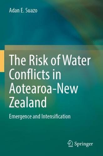The Risk of Water Conflicts in Aotearoa-New Zealand: Emergence and Intensification  by Adan E. Suazo at Abbey's Bookshop, 