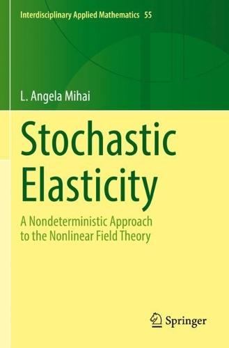 Stochastic Elasticity: A Nondeterministic Approach to the Nonlinear Field Theory  by L. Angela Mihai at Abbey's Bookshop, 