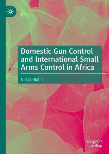 Domestic Gun Control and International Small Arms Control in Africa  by Niklas Hultin at Abbey's Bookshop, 