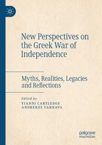 New Perspectives on the Greek War of Independence: Myths, Realities, Legacies and Reflections  by Yianni Cartledge at Abbey's Bookshop, 