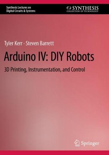 Arduino IV: DIY Robots: 3D Printing, Instrumentation, and Control