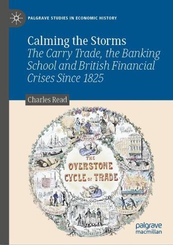 Calming the Storms: The Carry Trade, the Banking School and British Financial Crises Since 1825  by Charles Read at Abbey's Bookshop, 