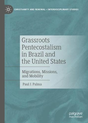 Grassroots Pentecostalism in Brazil and the United States: Migrations, Missions, and Mobility  by Paul J. Palma at Abbey's Bookshop, 