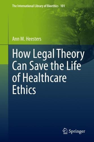 How Legal Theory Can Save the Life of Healthcare Ethics  by Ann M. Heesters at Abbey's Bookshop, 