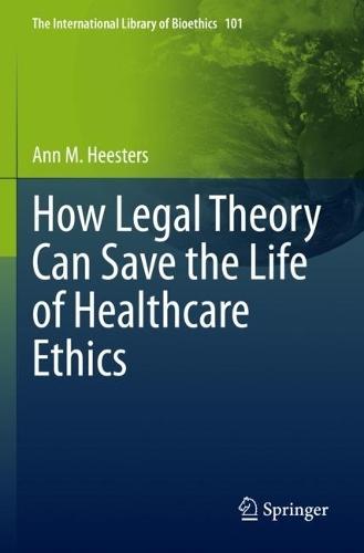 How Legal Theory Can Save the Life of Healthcare Ethics  by Ann M. Heesters at Abbey's Bookshop, 