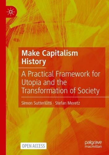 Make Capitalism History: A Practical Framework for Utopia and the Transformation of Society