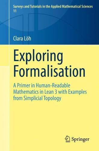Exploring Formalisation: A Primer in Human-Readable Mathematics in Lean 3 with Examples from Simplicial Topology  by Clara Löh at Abbey's Bookshop, 