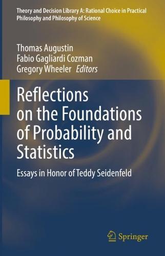 Reflections on the Foundations of Probability and Statistics: Essays in Honor of Teddy Seidenfeld  by Thomas Augustin at Abbey's Bookshop, 