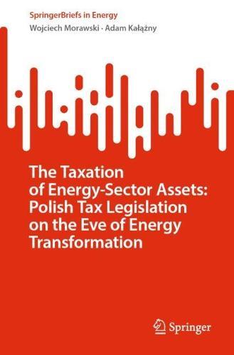 The Taxation of Energy-Sector Assets: Polish Tax Legislation on the Eve of Energy Transformation  by Wojciech Morawski at Abbey's Bookshop, 
