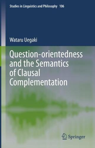 Question-orientedness and the Semantics of Clausal Complementation  by Wataru Uegaki at Abbey's Bookshop, 