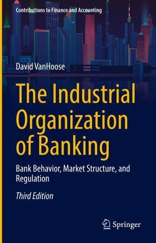The Industrial Organization of Banking: Bank Behavior, Market Structure, and Regulation  by David VanHoose at Abbey's Bookshop, 