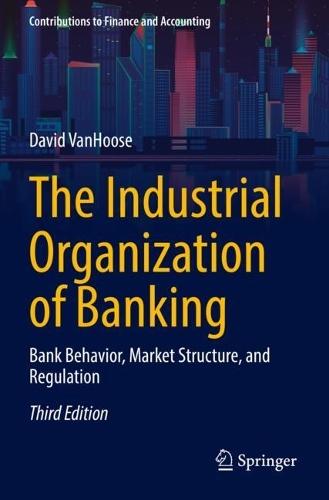 The Industrial Organization of Banking: Bank Behavior, Market Structure, and Regulation  by David VanHoose at Abbey's Bookshop, 