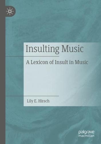 Insulting Music: A Lexicon of Insult in Music  by Lily E. Hirsch at Abbey's Bookshop, 
