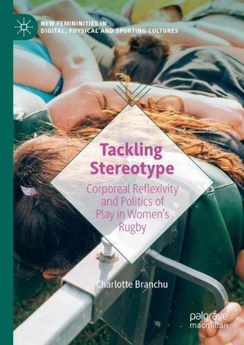 Tackling Stereotype: Corporeal Reflexivity and Politics of Play in Women’s Rugby  by Charlotte Branchu at Abbey's Bookshop, 