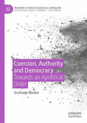 Coercion, Authority and Democracy: Towards an Apolitical Order  by Grahame Booker at Abbey's Bookshop, 