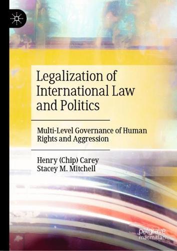 Legalization of International Law and Politics: Multi-Level Governance of Human Rights and Aggression  by Henry (Chip) Carey at Abbey's Bookshop, 