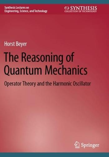 The Reasoning of Quantum Mechanics: Operator Theory and the Harmonic Oscillator  by Horst Beyer at Abbey's Bookshop, 