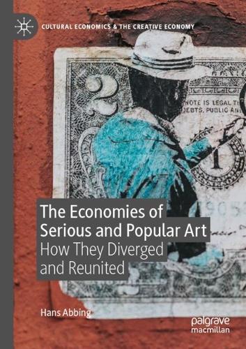 The Economies of Serious and Popular Art: How They Diverged and Reunited  by Hans Abbing at Abbey's Bookshop, 