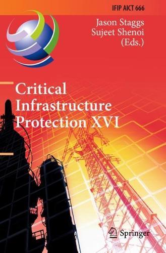 Critical Infrastructure Protection XVI: 16th IFIP WG 11.10 International Conference, ICCIP 2022, Virtual Event, March 14–15, 2022, Revised Selected Papers  by Jason Staggs at Abbey's Bookshop, 