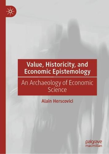 Value, Historicity, and Economic Epistemology: An Archaeology of Economic Science  by Alain Herscovici at Abbey's Bookshop, 
