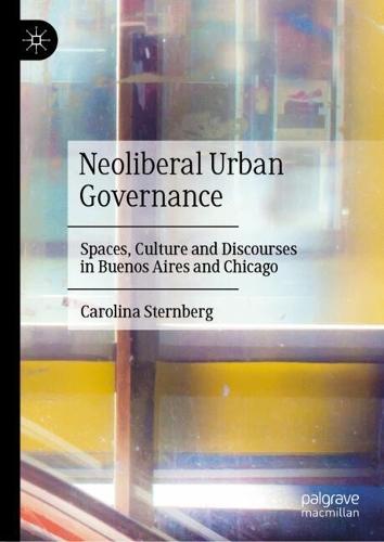 Neoliberal Urban Governance: Spaces, Culture and Discourses in Buenos Aires and Chicago  by Carolina Sternberg at Abbey's Bookshop, 