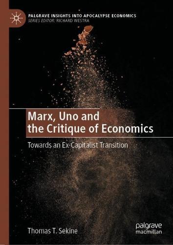 Marx, Uno and the Critique of Economics: Towards an Ex-Capitalist Transition  by Thomas T. Sekine at Abbey's Bookshop, 