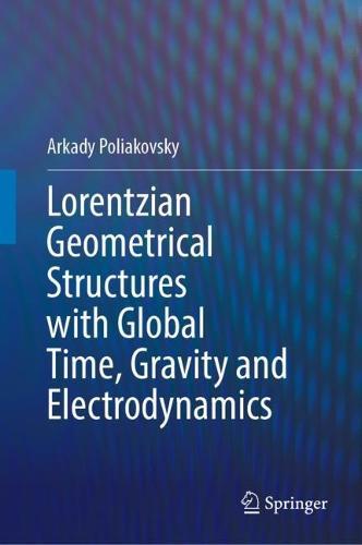 Lorentzian Geometrical Structures with Global Time, Gravity and Electrodynamics  by Arkady Poliakovsky at Abbey's Bookshop, 