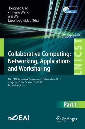 Collaborative Computing: Networking, Applications and Worksharing: 18th EAI International Conference, CollaborateCom 2022, Hangzhou, China, October 15-16, 2022, Proceedings, Part I