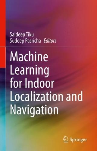 Machine Learning for Indoor Localization and Navigation  by Saideep Tiku at Abbey's Bookshop, 
