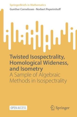 Twisted Isospectrality, Homological Wideness, and Isometry: A Sample of Algebraic Methods in Isospectrality  by Gunther Cornelissen at Abbey's Bookshop, 