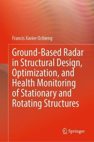 Ground-Based Radar in Structural Design, Optimization, and Health Monitoring of Stationary and Rotating Structures  by Francis Xavier Ochieng at Abbey's Bookshop, 