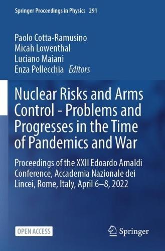 Nuclear Risks and Arms Control - Problems and Progresses in the Time of Pandemics and War: Proceedings of the XXII Edoardo Amaldi Conference, Accademia Nazionale dei Lincei, Rome, Italy, April 6–8, 2022  by Paolo Cotta-Ramusino at Abbey's Bookshop, 
