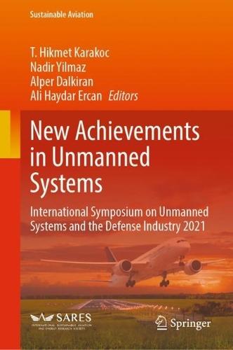 New Achievements in Unmanned Systems: International Symposium on Unmanned Systems and the Defense Industry 2021  by T. Hikmet Karakoc at Abbey's Bookshop, 