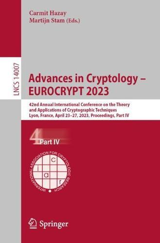 Advances in Cryptology – EUROCRYPT 2023: 42nd Annual International Conference on the Theory and Applications of Cryptographic Techniques, Lyon, France, April 23-27, 2023, Proceedings, Part IV  by Carmit Hazay at Abbey's Bookshop, 
