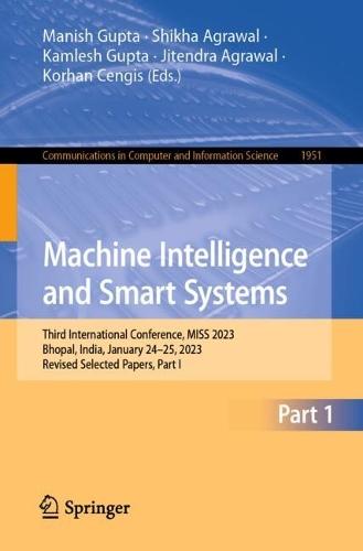 Machine Intelligence and Smart Systems: Third International Conference, MISS 2023, Bhopal, India, January 24–25, 2023, Revised Selected Papers, Part I  by Manish Gupta at Abbey's Bookshop, 