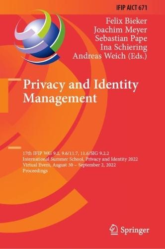 Privacy and Identity Management: 17th IFIP WG 9.2, 9.6/11.7, 11.6/SIG 9.2.2 International Summer School, Privacy and Identity 2022, Virtual Event, August 30–September 2, 2022, Proceedings  by Felix Bieker at Abbey's Bookshop, 