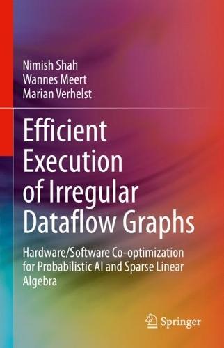 Efficient Execution of Irregular Dataflow Graphs: Hardware/Software Co-optimization for Probabilistic AI and Sparse Linear Algebra  by Nimish Shah at Abbey's Bookshop, 