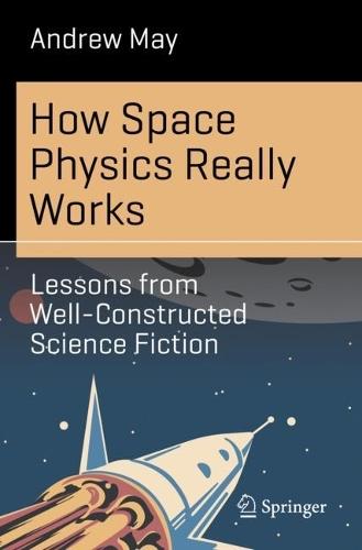 How Space Physics Really Works: Lessons from Well-Constructed Science Fiction  by Andrew May at Abbey's Bookshop, 