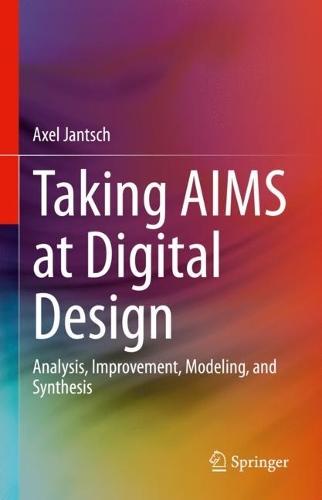 Taking AIMS at Digital Design: Analysis, Improvement, Modeling, and Synthesis  by Axel Jantsch at Abbey's Bookshop, 