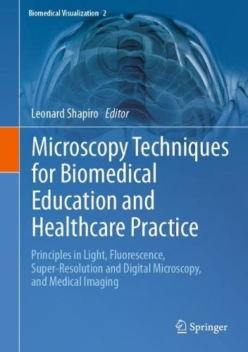 Microscopy Techniques for Biomedical Education and Healthcare Practice: Principles in Light, Fluorescence, Super-Resolution and Digital Microscopy, and Medical Imaging  by Leonard Shapiro at Abbey's Bookshop, 
