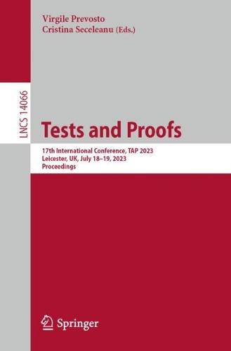 Tests and Proofs: 17th International Conference, TAP 2023, Leicester, UK, July 18–19, 2023, Proceedings  by Virgile Prevosto at Abbey's Bookshop, 