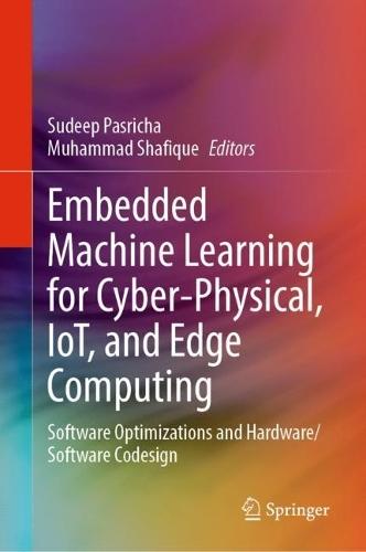 Embedded Machine Learning for Cyber-Physical, IoT, and Edge Computing: Software Optimizations and Hardware/Software Codesign  by Sudeep Pasricha at Abbey's Bookshop, 