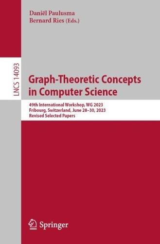 Graph-Theoretic Concepts in Computer Science: 49th International Workshop, WG 2023, Fribourg, Switzerland, June 28–30, 2023, Revised Selected Papers  by Daniël Paulusma at Abbey's Bookshop, 