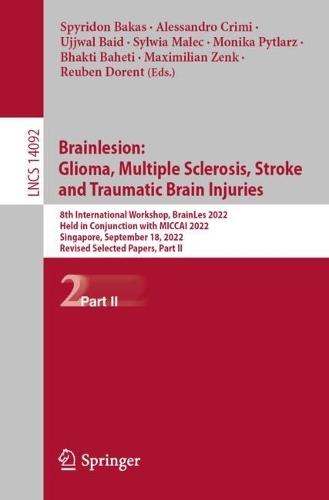 Brainlesion:  Glioma, Multiple Sclerosis, Stroke  and Traumatic Brain Injuries: 8th International Workshop, BrainLes 2022, Held in Conjunction with MICCAI 2022, Singapore, September 18, 2022, Revised Selected Papers, Part II  by Spyridon Bakas at Abbey's Bookshop, 