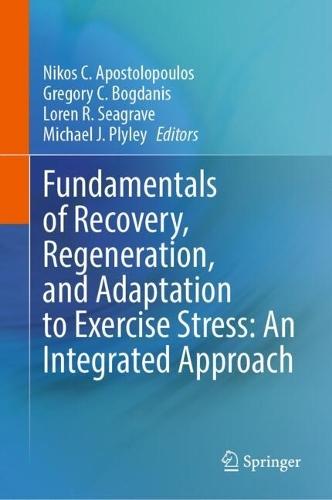 Fundamentals of Recovery, Regeneration, and Adaptation to Exercise Stress: An Integrated Approach  by Nikos C. Apostolopoulos at Abbey's Bookshop, 