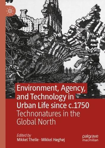 Environment, Agency, and Technology in Urban Life since c.1750: Technonatures in the Global North  by Mikkel Thelle at Abbey's Bookshop, 