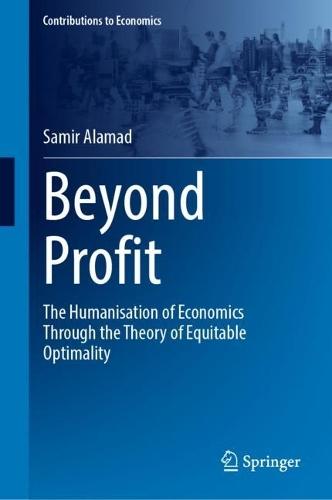 Beyond Profit: The Humanisation of Economics Through the Theory of Equitable Optimality  by Samir Alamad at Abbey's Bookshop, 