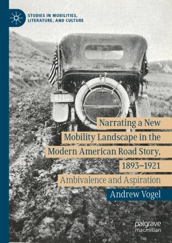 Narrating a New Mobility Landscape in the Modern American Road Story, 1893–1921: Ambivalence and Aspiration  by Andrew Vogel at Abbey's Bookshop, 