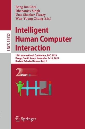 Intelligent Human Computer Interaction: 15th International Conference, IHCI 2023, Daegu, South Korea, November 8–10, 2023, Revised Selected Papers, Part II  by Bong Jun Choi at Abbey's Bookshop, 