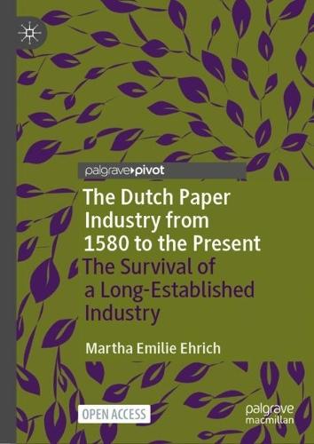 The Dutch Paper Industry from 1580 to the Present: The Survival of a Long-Established Industry  by Martha Emilie Ehrich at Abbey's Bookshop, 